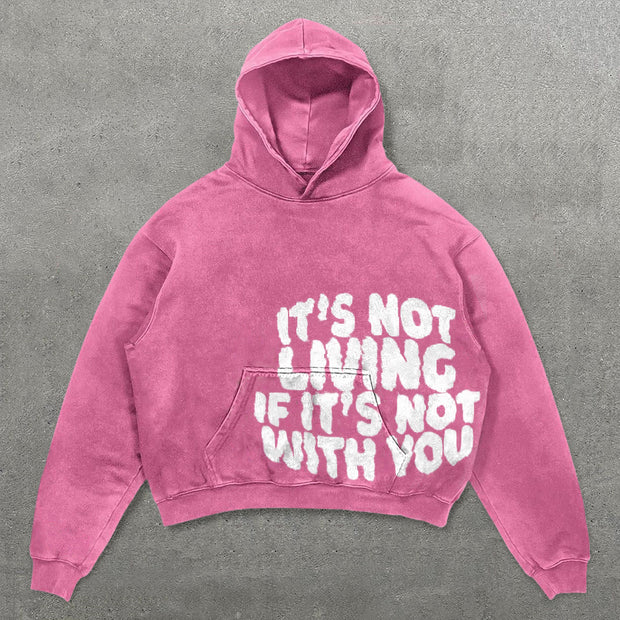 It's Not Living If It's Not With You Print Hoodies