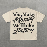 You Make Money We Make History Print T-Shirt