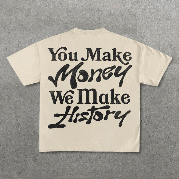 You Make Money We Make History Print T-Shirt