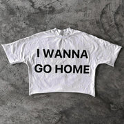 I Want Go Home Printed Casual Streetwear T-shirt
