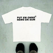 Put em onna news or sum printed T-shirt