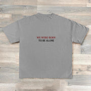 We Are Born To Be Alone Print T-Shirt